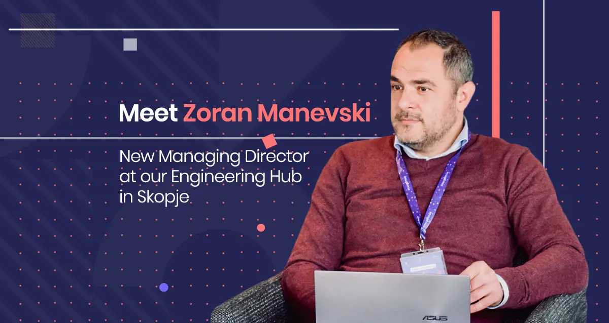 Introducing Zoran Manevski, New Managing Director at our Engineering Hub in Skopje